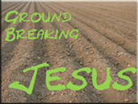 Ground Breaking Jesus